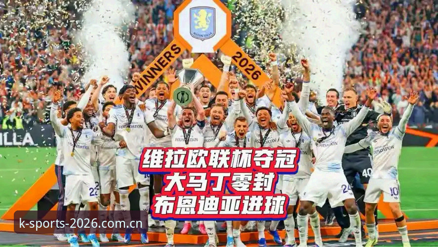 欧联杯决赛观赛与K体育平台使用指南：维拉夺冠背后的足球盛宴